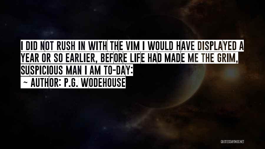 P.G. Wodehouse Quotes: I Did Not Rush In With The Vim I Would Have Displayed A Year Or So Earlier, Before Life Had