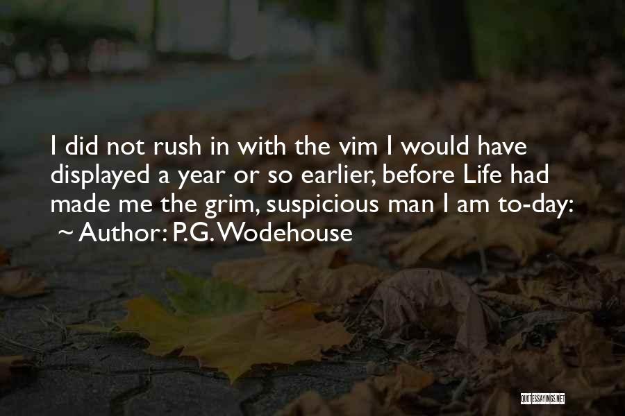 P.G. Wodehouse Quotes: I Did Not Rush In With The Vim I Would Have Displayed A Year Or So Earlier, Before Life Had