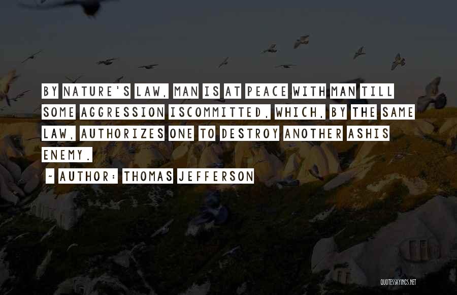 Thomas Jefferson Quotes: By Nature's Law, Man Is At Peace With Man Till Some Aggression Iscommitted, Which, By The Same Law, Authorizes One