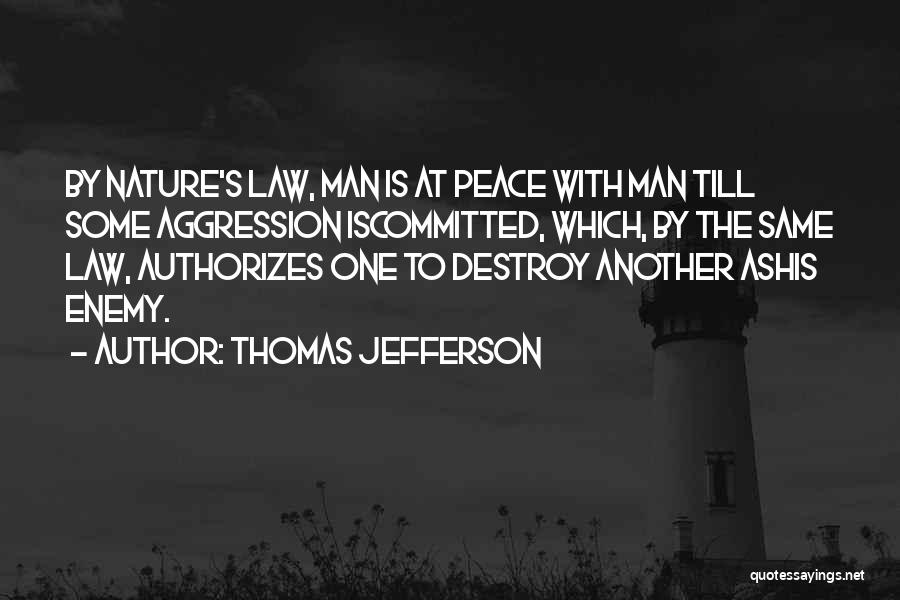 Thomas Jefferson Quotes: By Nature's Law, Man Is At Peace With Man Till Some Aggression Iscommitted, Which, By The Same Law, Authorizes One