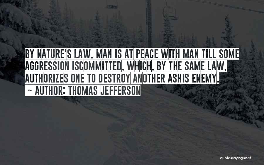 Thomas Jefferson Quotes: By Nature's Law, Man Is At Peace With Man Till Some Aggression Iscommitted, Which, By The Same Law, Authorizes One