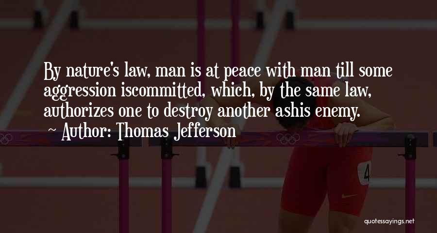 Thomas Jefferson Quotes: By Nature's Law, Man Is At Peace With Man Till Some Aggression Iscommitted, Which, By The Same Law, Authorizes One