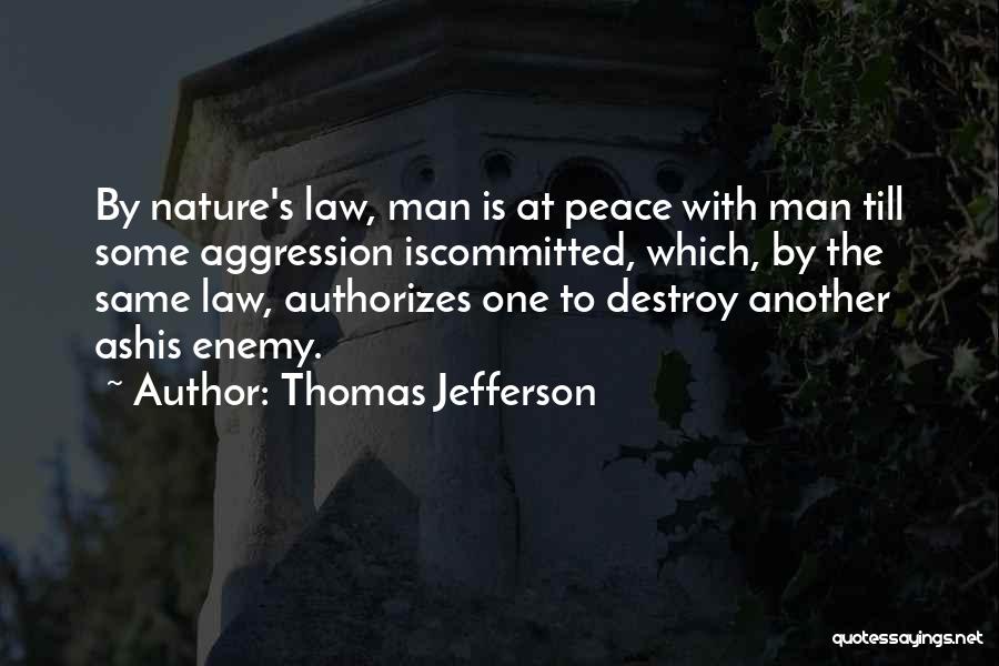 Thomas Jefferson Quotes: By Nature's Law, Man Is At Peace With Man Till Some Aggression Iscommitted, Which, By The Same Law, Authorizes One