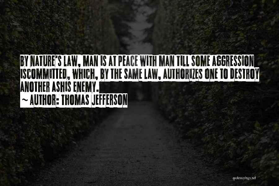 Thomas Jefferson Quotes: By Nature's Law, Man Is At Peace With Man Till Some Aggression Iscommitted, Which, By The Same Law, Authorizes One