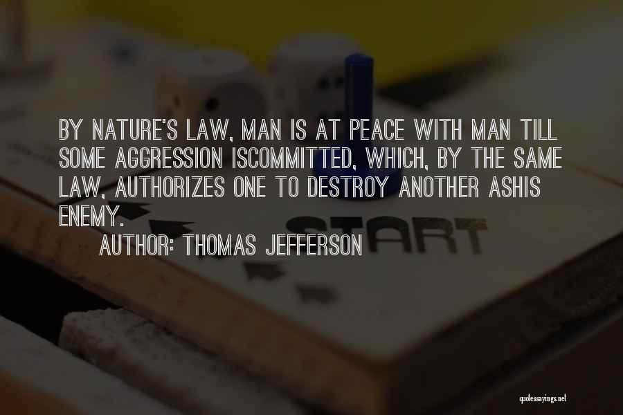 Thomas Jefferson Quotes: By Nature's Law, Man Is At Peace With Man Till Some Aggression Iscommitted, Which, By The Same Law, Authorizes One