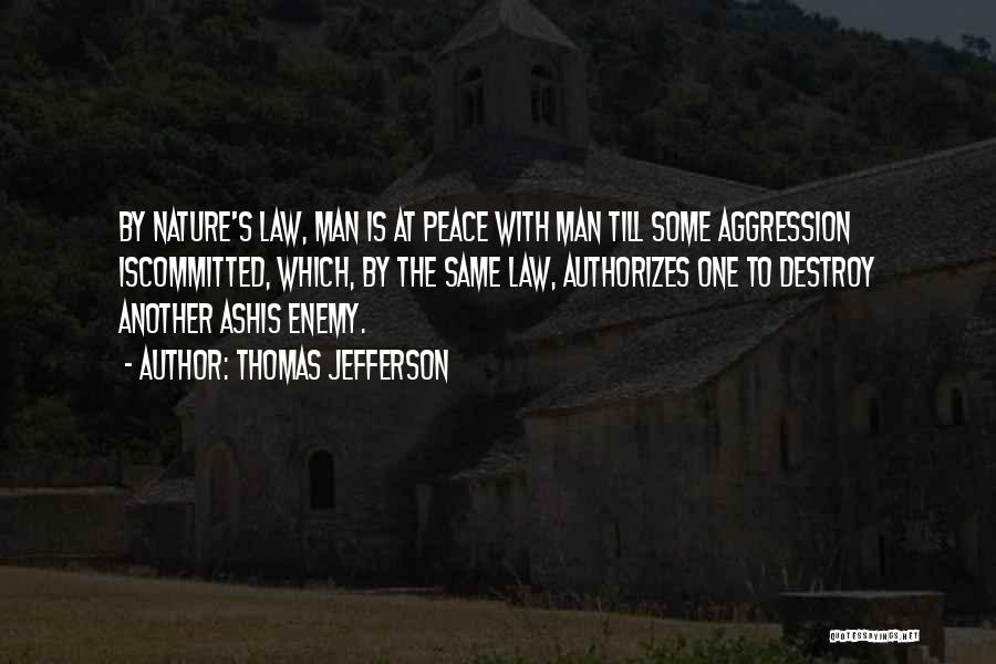 Thomas Jefferson Quotes: By Nature's Law, Man Is At Peace With Man Till Some Aggression Iscommitted, Which, By The Same Law, Authorizes One
