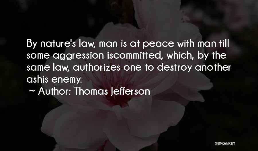 Thomas Jefferson Quotes: By Nature's Law, Man Is At Peace With Man Till Some Aggression Iscommitted, Which, By The Same Law, Authorizes One