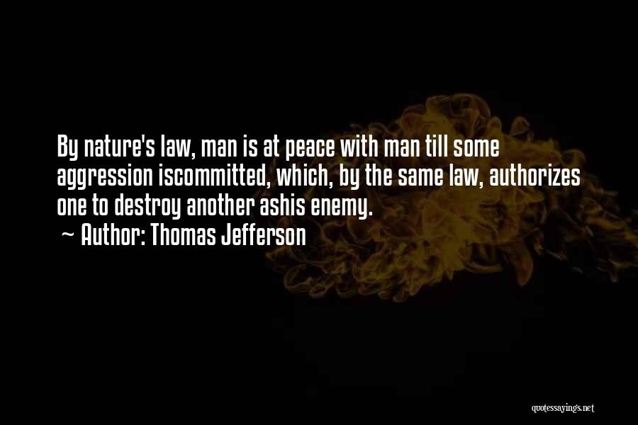 Thomas Jefferson Quotes: By Nature's Law, Man Is At Peace With Man Till Some Aggression Iscommitted, Which, By The Same Law, Authorizes One
