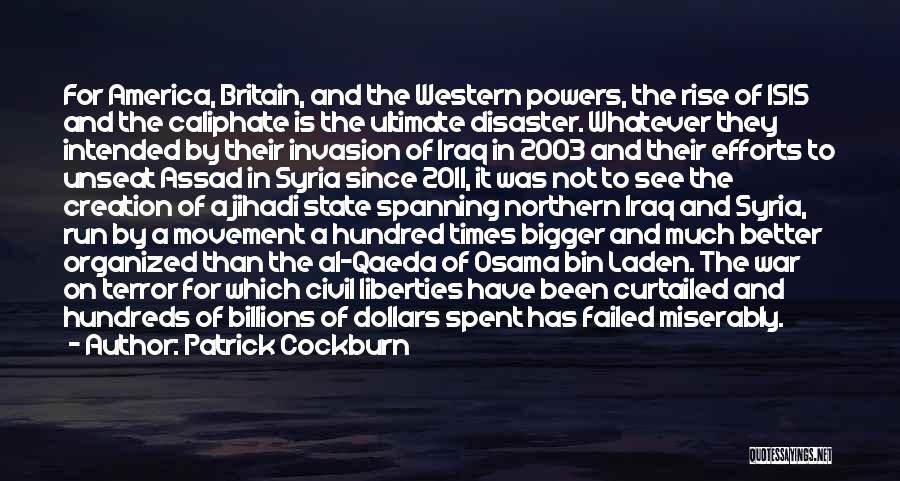 Patrick Cockburn Quotes: For America, Britain, And The Western Powers, The Rise Of Isis And The Caliphate Is The Ultimate Disaster. Whatever They