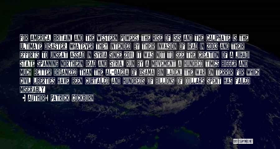 Patrick Cockburn Quotes: For America, Britain, And The Western Powers, The Rise Of Isis And The Caliphate Is The Ultimate Disaster. Whatever They