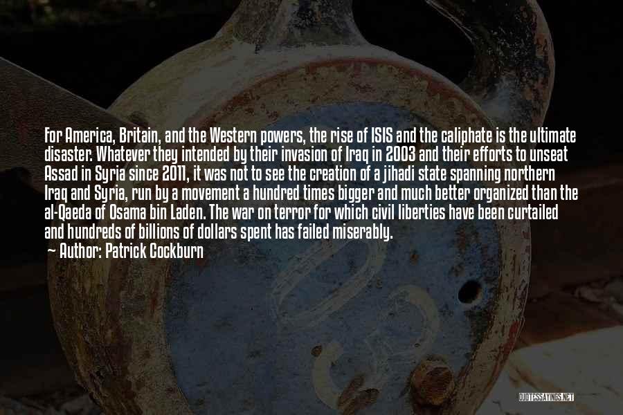 Patrick Cockburn Quotes: For America, Britain, And The Western Powers, The Rise Of Isis And The Caliphate Is The Ultimate Disaster. Whatever They