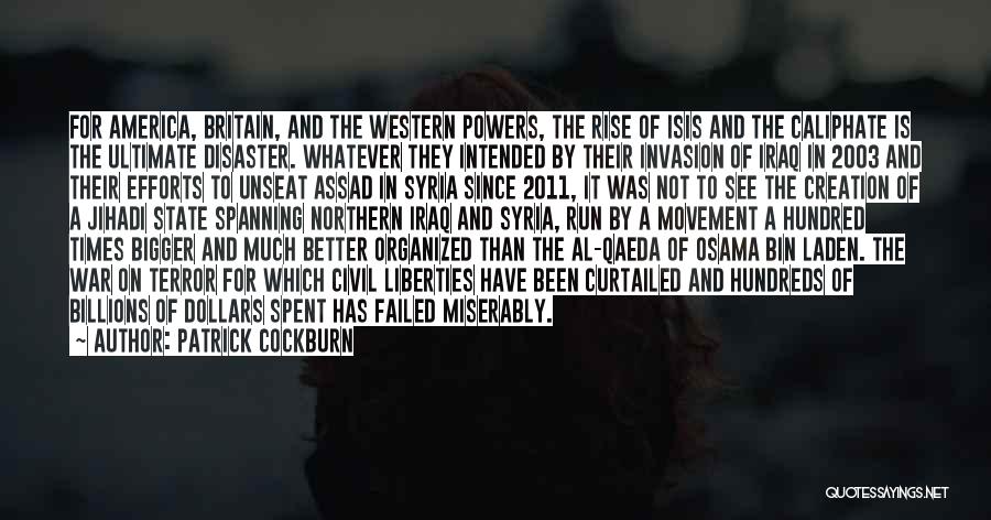 Patrick Cockburn Quotes: For America, Britain, And The Western Powers, The Rise Of Isis And The Caliphate Is The Ultimate Disaster. Whatever They