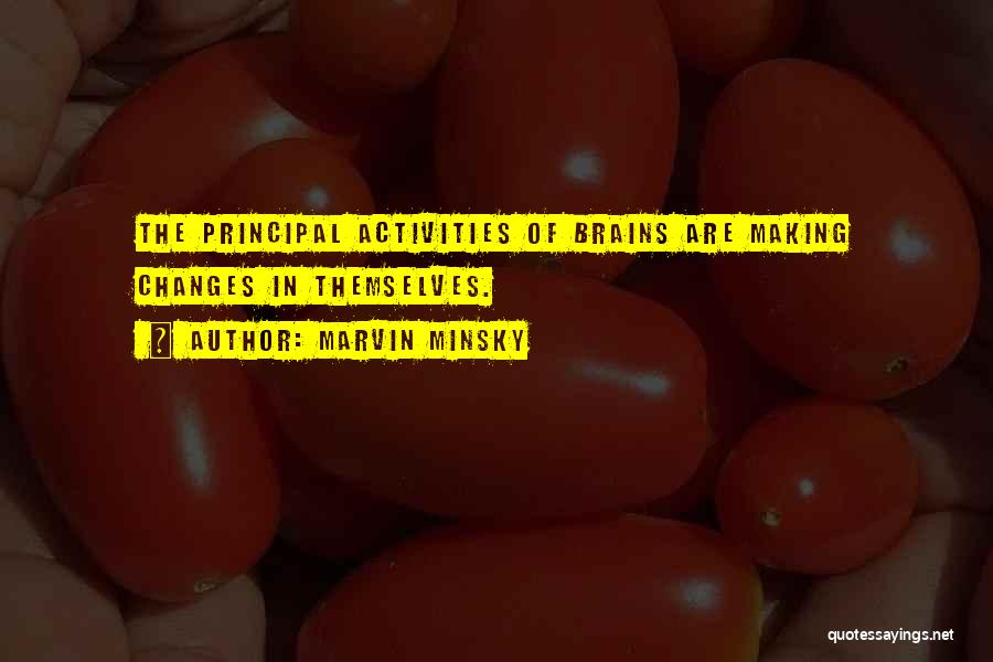 Marvin Minsky Quotes: The Principal Activities Of Brains Are Making Changes In Themselves.
