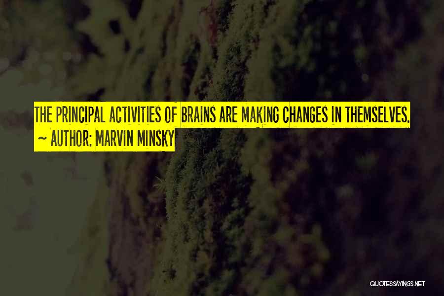 Marvin Minsky Quotes: The Principal Activities Of Brains Are Making Changes In Themselves.