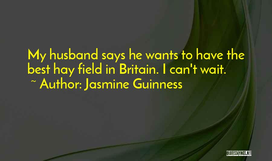 Jasmine Guinness Quotes: My Husband Says He Wants To Have The Best Hay Field In Britain. I Can't Wait.