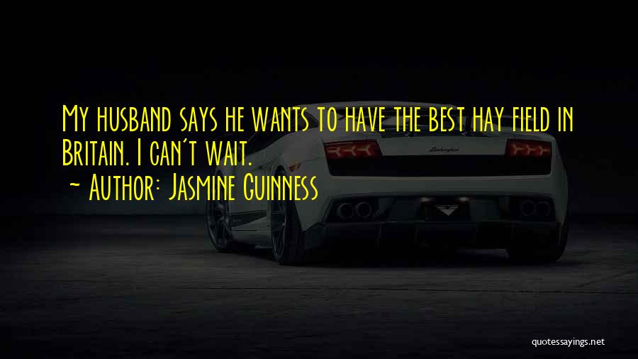 Jasmine Guinness Quotes: My Husband Says He Wants To Have The Best Hay Field In Britain. I Can't Wait.