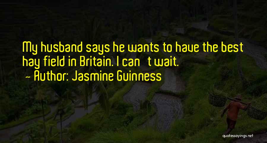 Jasmine Guinness Quotes: My Husband Says He Wants To Have The Best Hay Field In Britain. I Can't Wait.