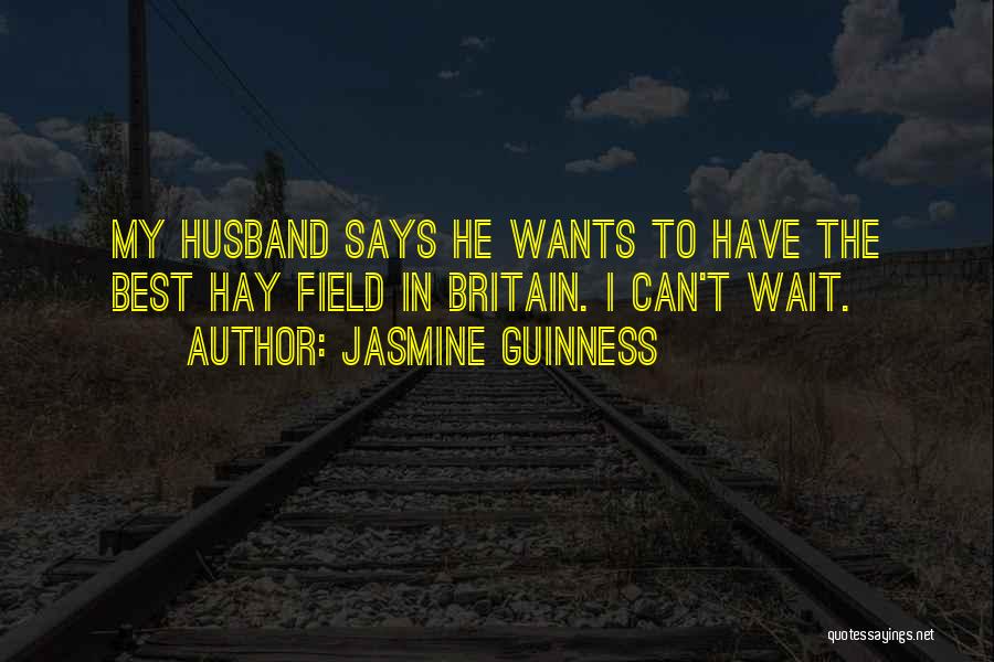 Jasmine Guinness Quotes: My Husband Says He Wants To Have The Best Hay Field In Britain. I Can't Wait.