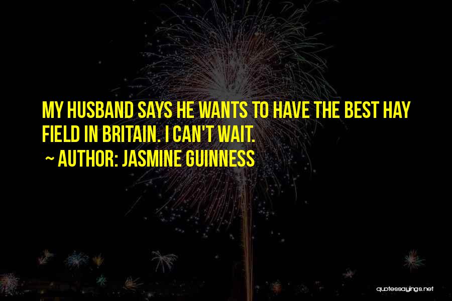 Jasmine Guinness Quotes: My Husband Says He Wants To Have The Best Hay Field In Britain. I Can't Wait.