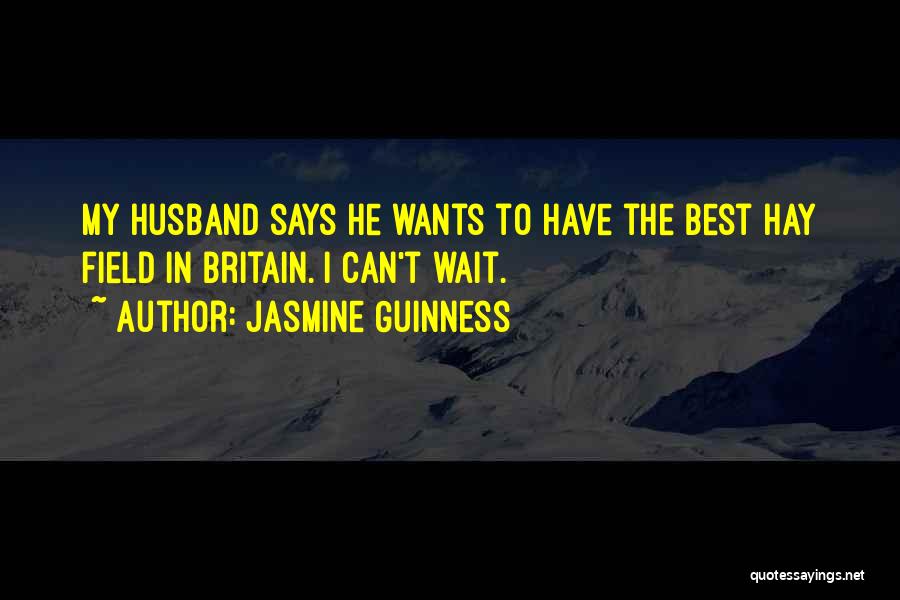 Jasmine Guinness Quotes: My Husband Says He Wants To Have The Best Hay Field In Britain. I Can't Wait.