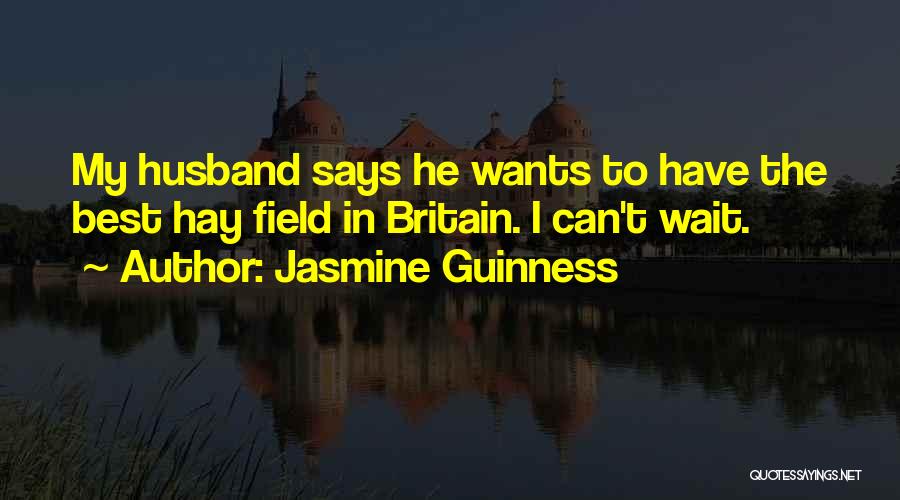 Jasmine Guinness Quotes: My Husband Says He Wants To Have The Best Hay Field In Britain. I Can't Wait.