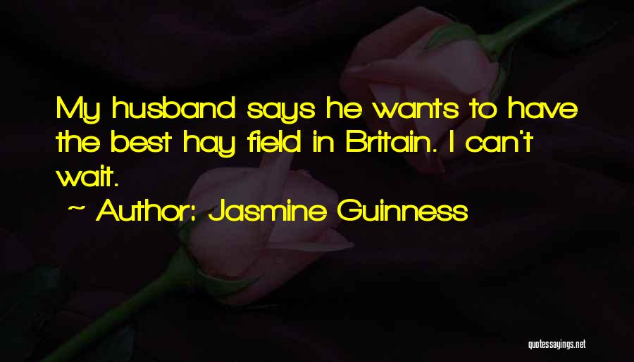 Jasmine Guinness Quotes: My Husband Says He Wants To Have The Best Hay Field In Britain. I Can't Wait.