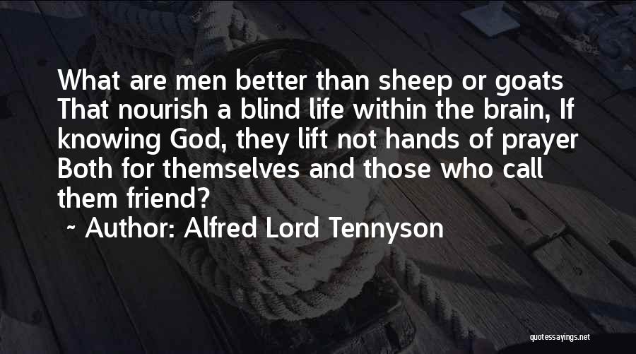 Alfred Lord Tennyson Quotes: What Are Men Better Than Sheep Or Goats That Nourish A Blind Life Within The Brain, If Knowing God, They