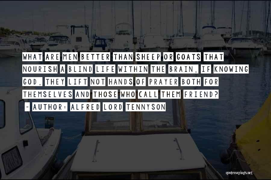 Alfred Lord Tennyson Quotes: What Are Men Better Than Sheep Or Goats That Nourish A Blind Life Within The Brain, If Knowing God, They