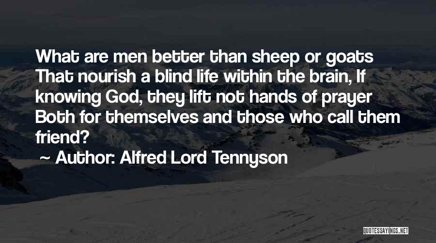 Alfred Lord Tennyson Quotes: What Are Men Better Than Sheep Or Goats That Nourish A Blind Life Within The Brain, If Knowing God, They