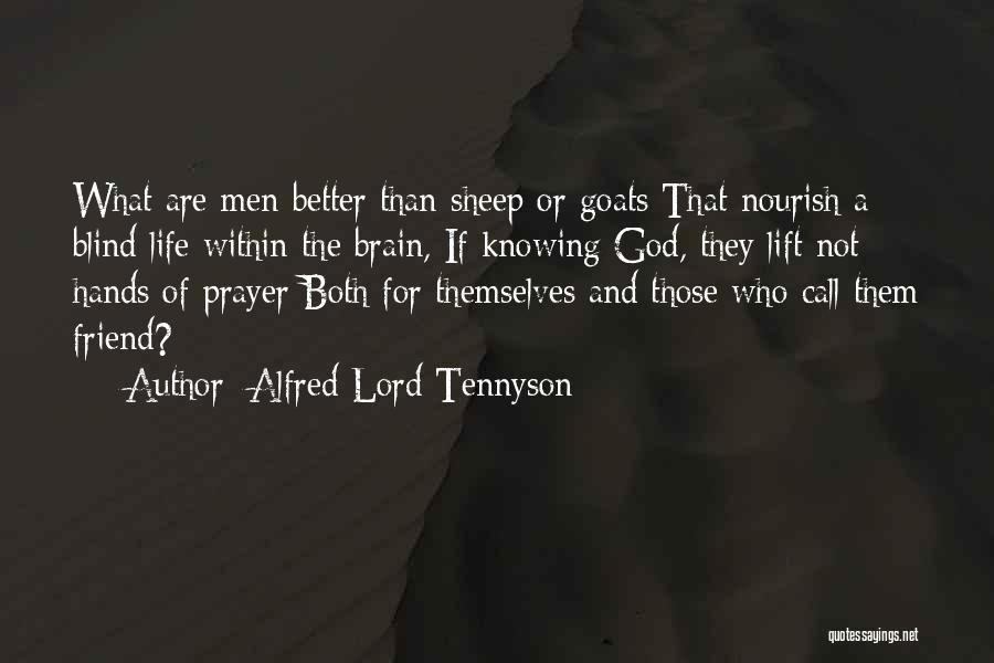 Alfred Lord Tennyson Quotes: What Are Men Better Than Sheep Or Goats That Nourish A Blind Life Within The Brain, If Knowing God, They