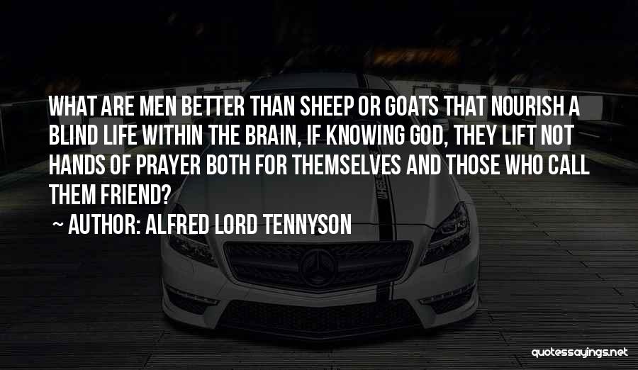 Alfred Lord Tennyson Quotes: What Are Men Better Than Sheep Or Goats That Nourish A Blind Life Within The Brain, If Knowing God, They