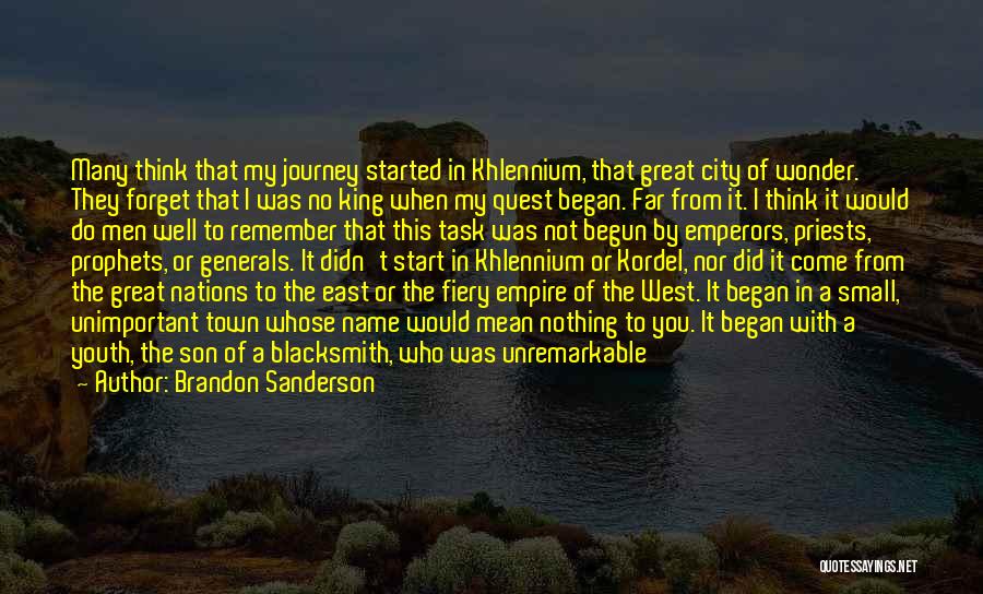 Brandon Sanderson Quotes: Many Think That My Journey Started In Khlennium, That Great City Of Wonder. They Forget That I Was No King