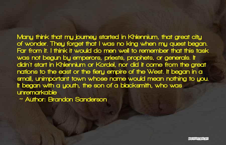 Brandon Sanderson Quotes: Many Think That My Journey Started In Khlennium, That Great City Of Wonder. They Forget That I Was No King