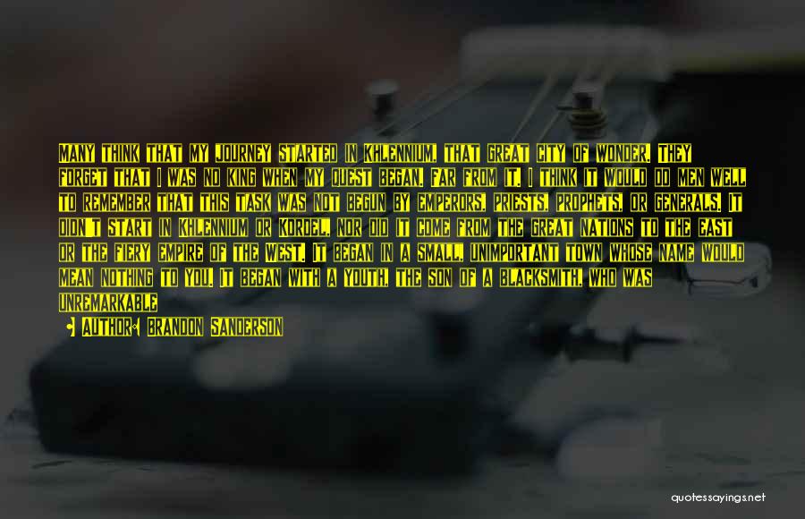Brandon Sanderson Quotes: Many Think That My Journey Started In Khlennium, That Great City Of Wonder. They Forget That I Was No King