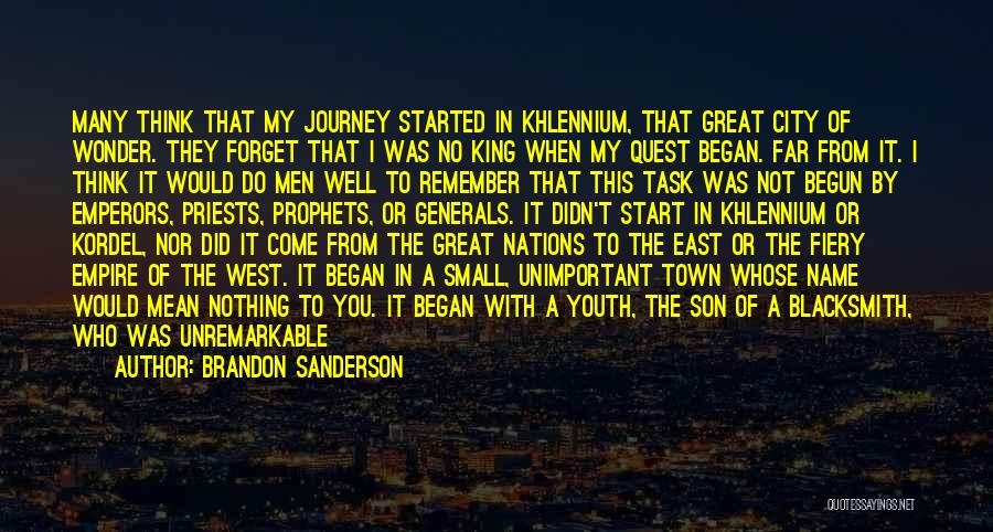 Brandon Sanderson Quotes: Many Think That My Journey Started In Khlennium, That Great City Of Wonder. They Forget That I Was No King