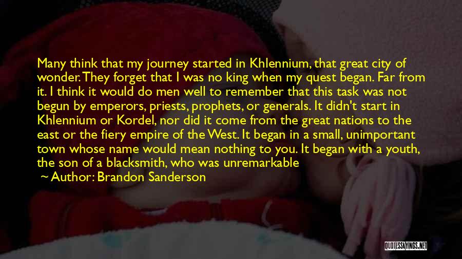 Brandon Sanderson Quotes: Many Think That My Journey Started In Khlennium, That Great City Of Wonder. They Forget That I Was No King