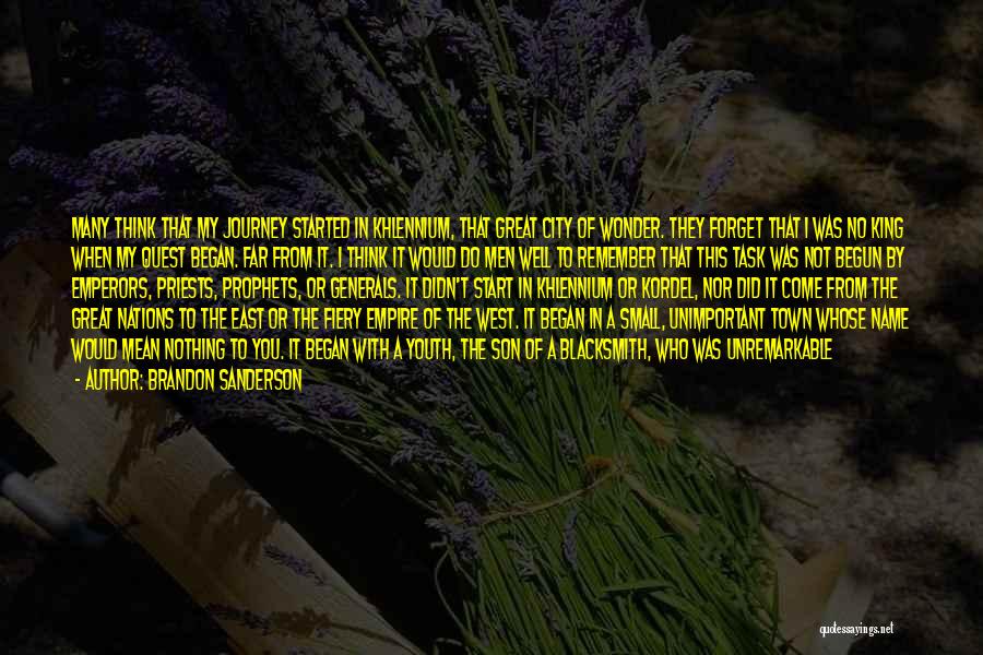Brandon Sanderson Quotes: Many Think That My Journey Started In Khlennium, That Great City Of Wonder. They Forget That I Was No King