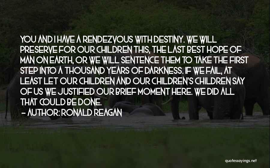 Ronald Reagan Quotes: You And I Have A Rendezvous With Destiny. We Will Preserve For Our Children This, The Last Best Hope Of