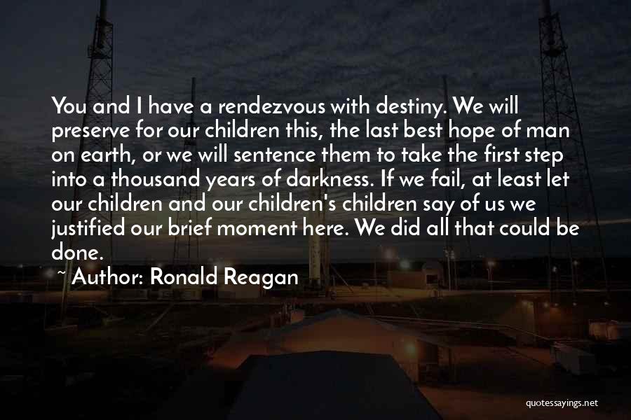 Ronald Reagan Quotes: You And I Have A Rendezvous With Destiny. We Will Preserve For Our Children This, The Last Best Hope Of