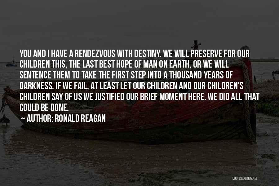 Ronald Reagan Quotes: You And I Have A Rendezvous With Destiny. We Will Preserve For Our Children This, The Last Best Hope Of