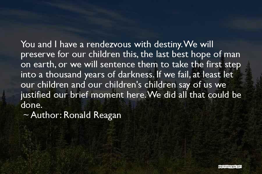 Ronald Reagan Quotes: You And I Have A Rendezvous With Destiny. We Will Preserve For Our Children This, The Last Best Hope Of