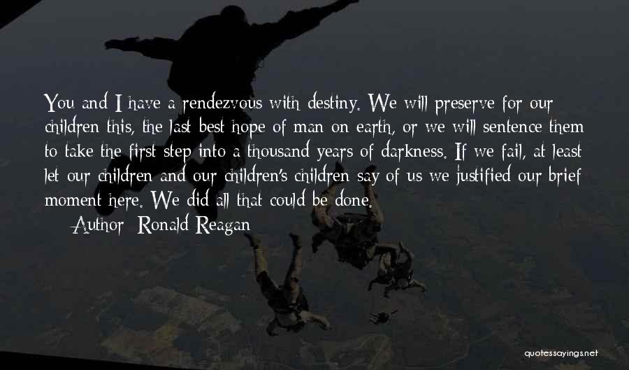 Ronald Reagan Quotes: You And I Have A Rendezvous With Destiny. We Will Preserve For Our Children This, The Last Best Hope Of