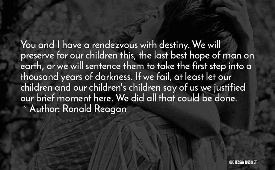 Ronald Reagan Quotes: You And I Have A Rendezvous With Destiny. We Will Preserve For Our Children This, The Last Best Hope Of