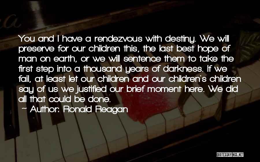 Ronald Reagan Quotes: You And I Have A Rendezvous With Destiny. We Will Preserve For Our Children This, The Last Best Hope Of