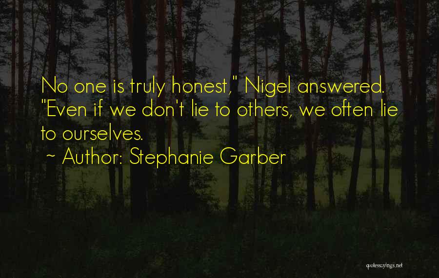 Stephanie Garber Quotes: No One Is Truly Honest, Nigel Answered. Even If We Don't Lie To Others, We Often Lie To Ourselves.