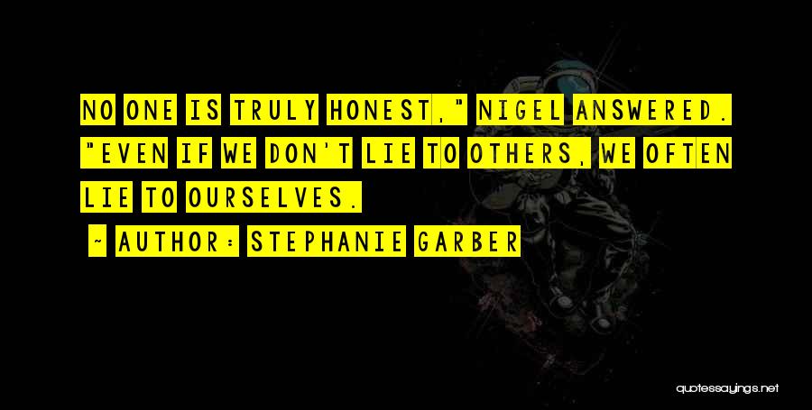 Stephanie Garber Quotes: No One Is Truly Honest, Nigel Answered. Even If We Don't Lie To Others, We Often Lie To Ourselves.
