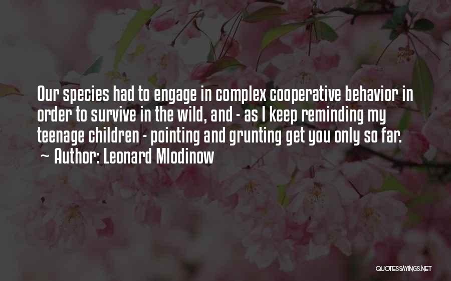 Leonard Mlodinow Quotes: Our Species Had To Engage In Complex Cooperative Behavior In Order To Survive In The Wild, And - As I