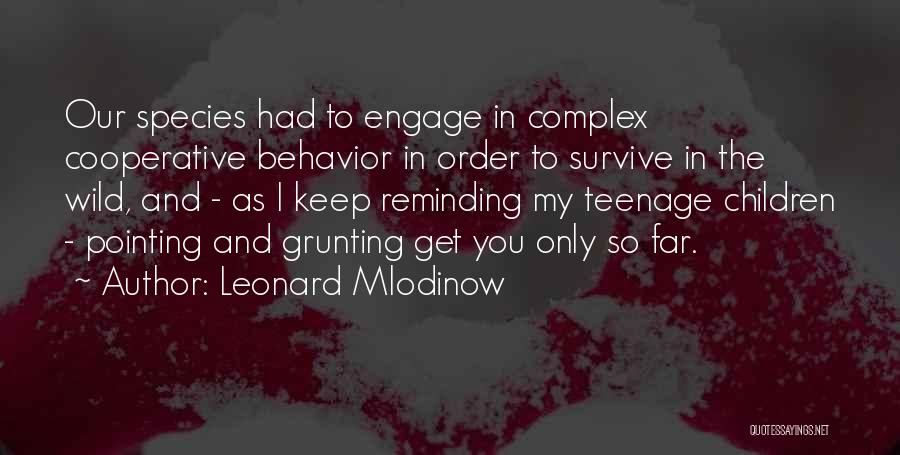 Leonard Mlodinow Quotes: Our Species Had To Engage In Complex Cooperative Behavior In Order To Survive In The Wild, And - As I