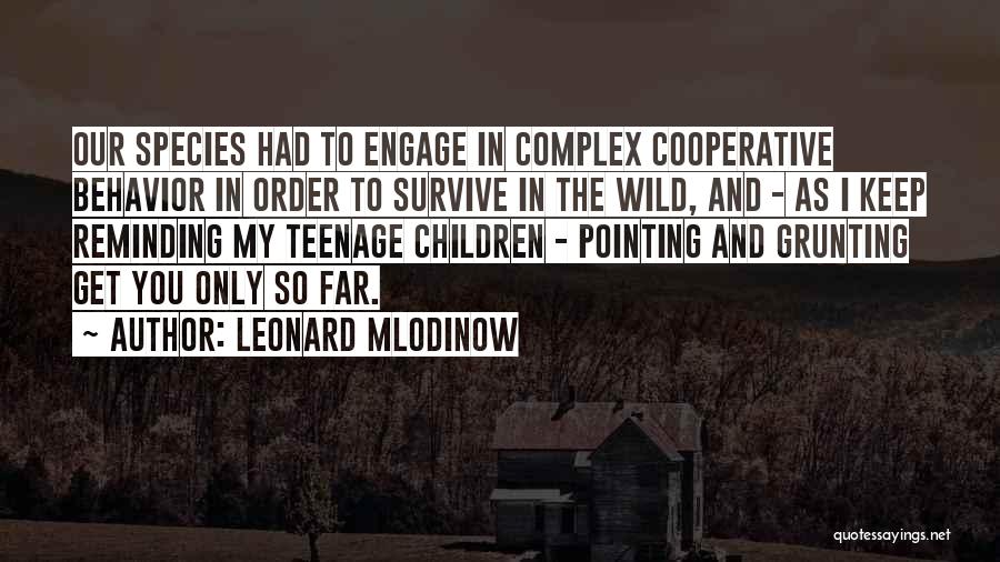 Leonard Mlodinow Quotes: Our Species Had To Engage In Complex Cooperative Behavior In Order To Survive In The Wild, And - As I