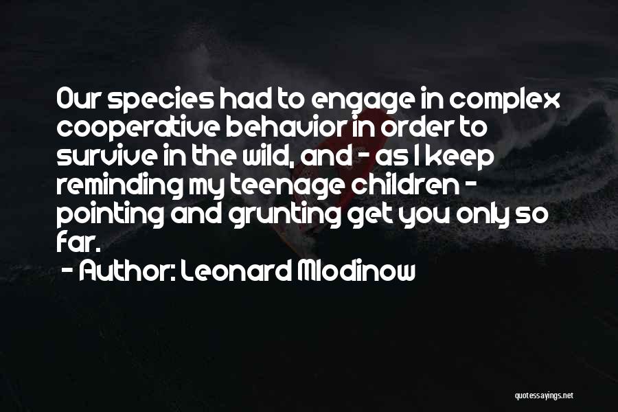 Leonard Mlodinow Quotes: Our Species Had To Engage In Complex Cooperative Behavior In Order To Survive In The Wild, And - As I